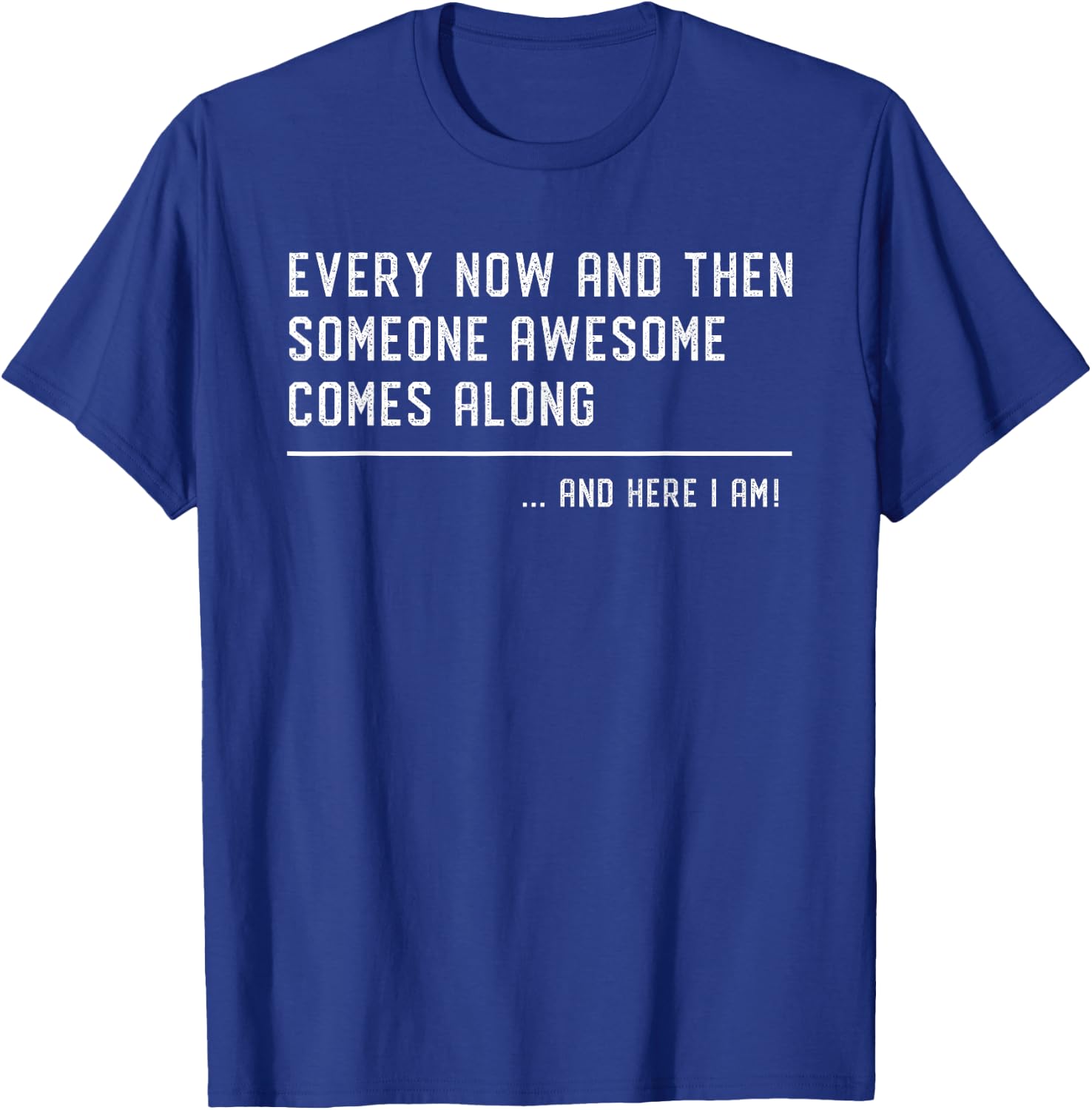 Every Now And Then Someone Awesome Comes Along Funny Ironic T-Shirt - T-Shirt | Royal