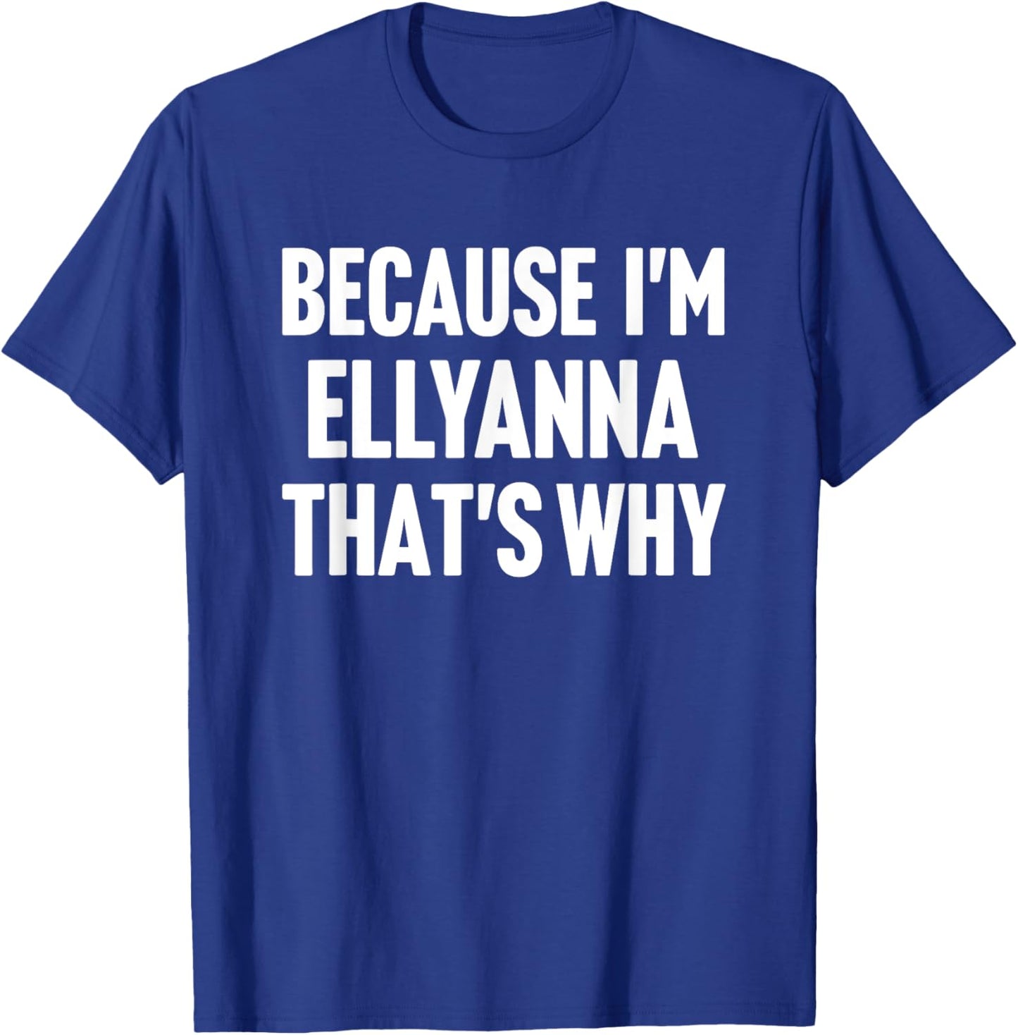 Because I'm Ellyanna That's Why Am Personalized Name T-Shirt - T-Shirt | Royal