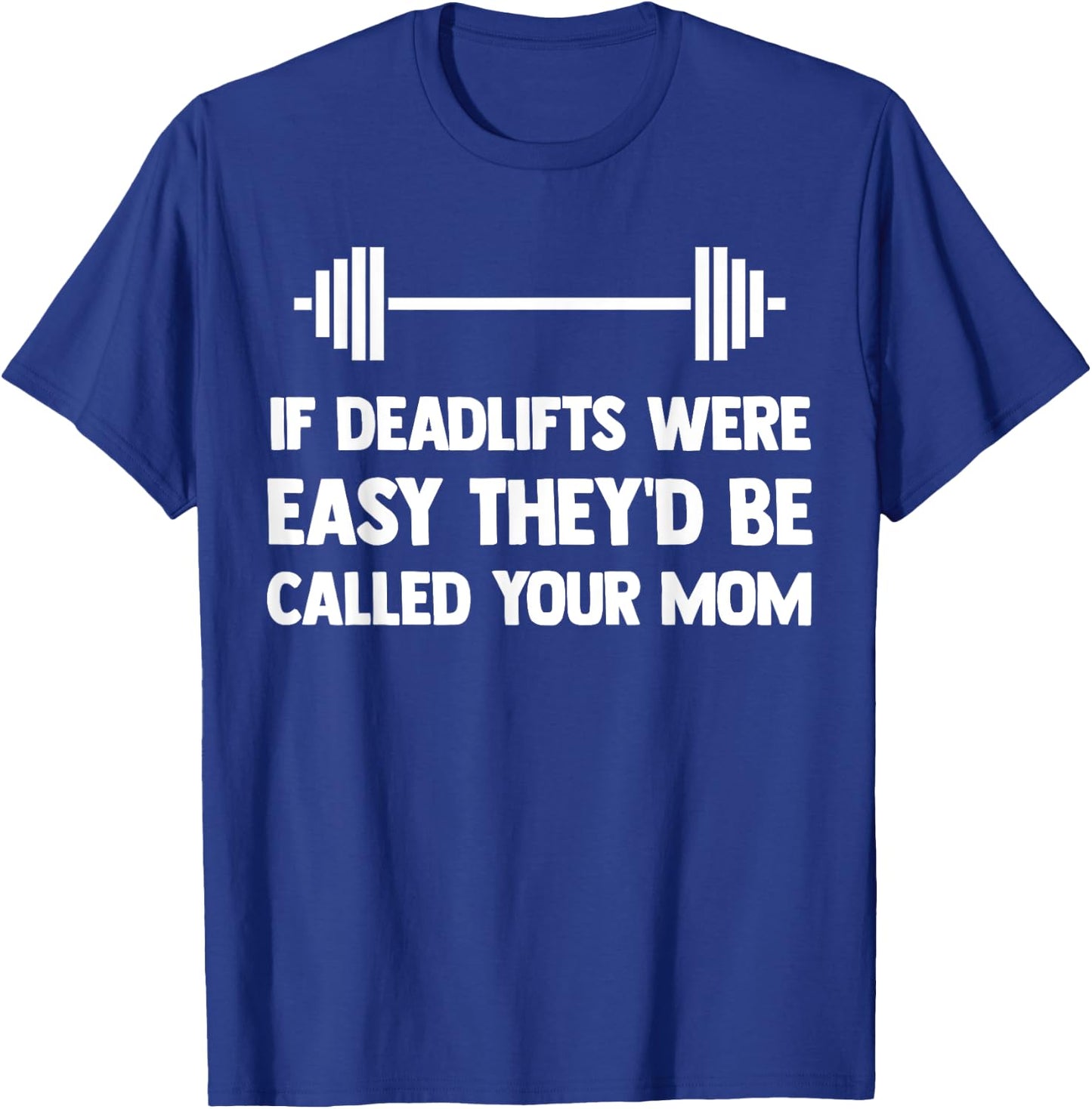 If Deadlifts Were Easy - Funny Your Mom Weightlifting Joke T-Shirt - T-Shirt | Royal