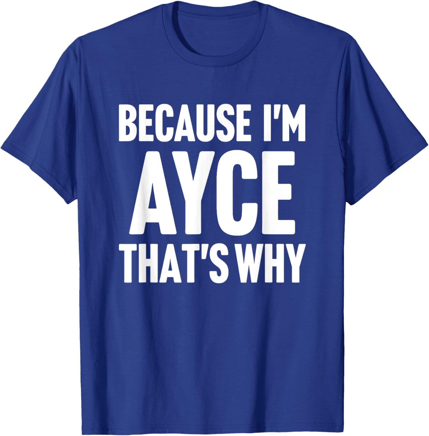Because I'm Ayce That's Why Am Personalized Name T-Shirt - T-Shirt | Royal