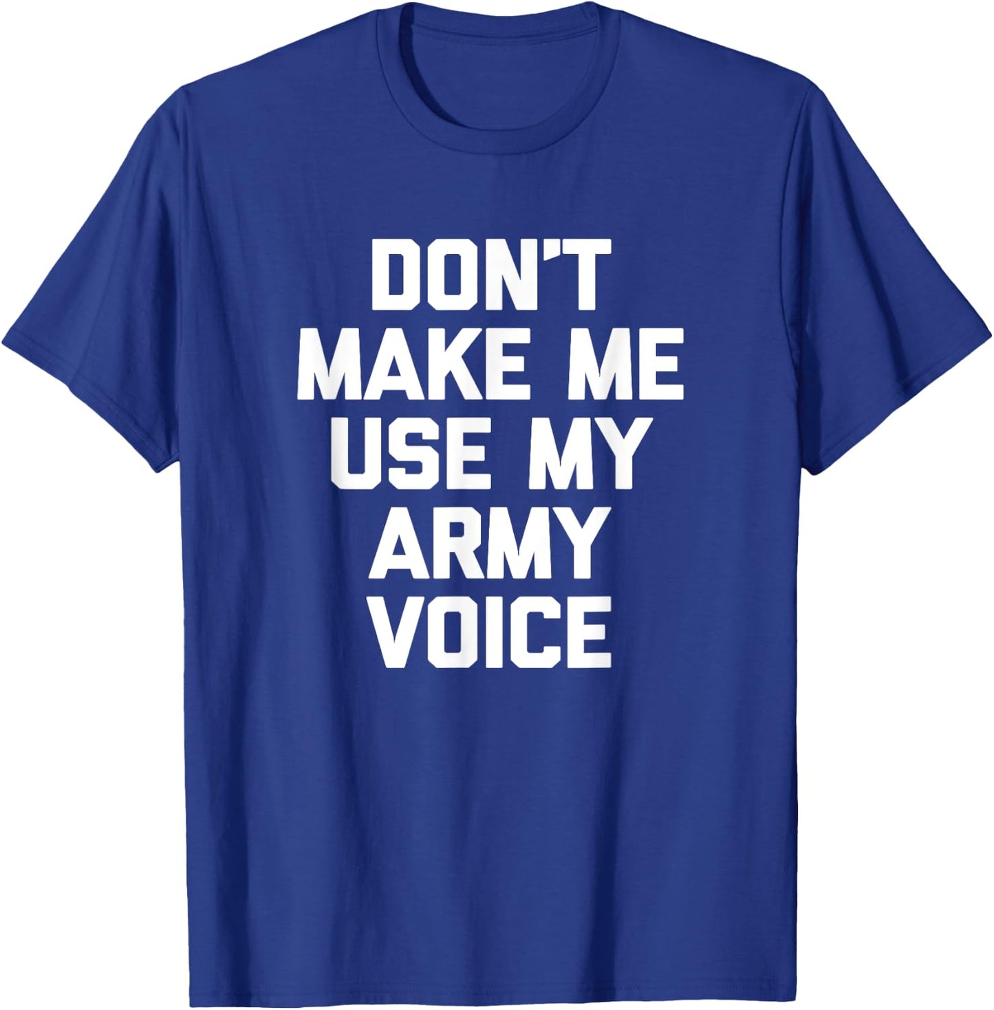 Don't Make Me Use My Army Voice funny military Army T-Shirt - T-Shirt | Royal