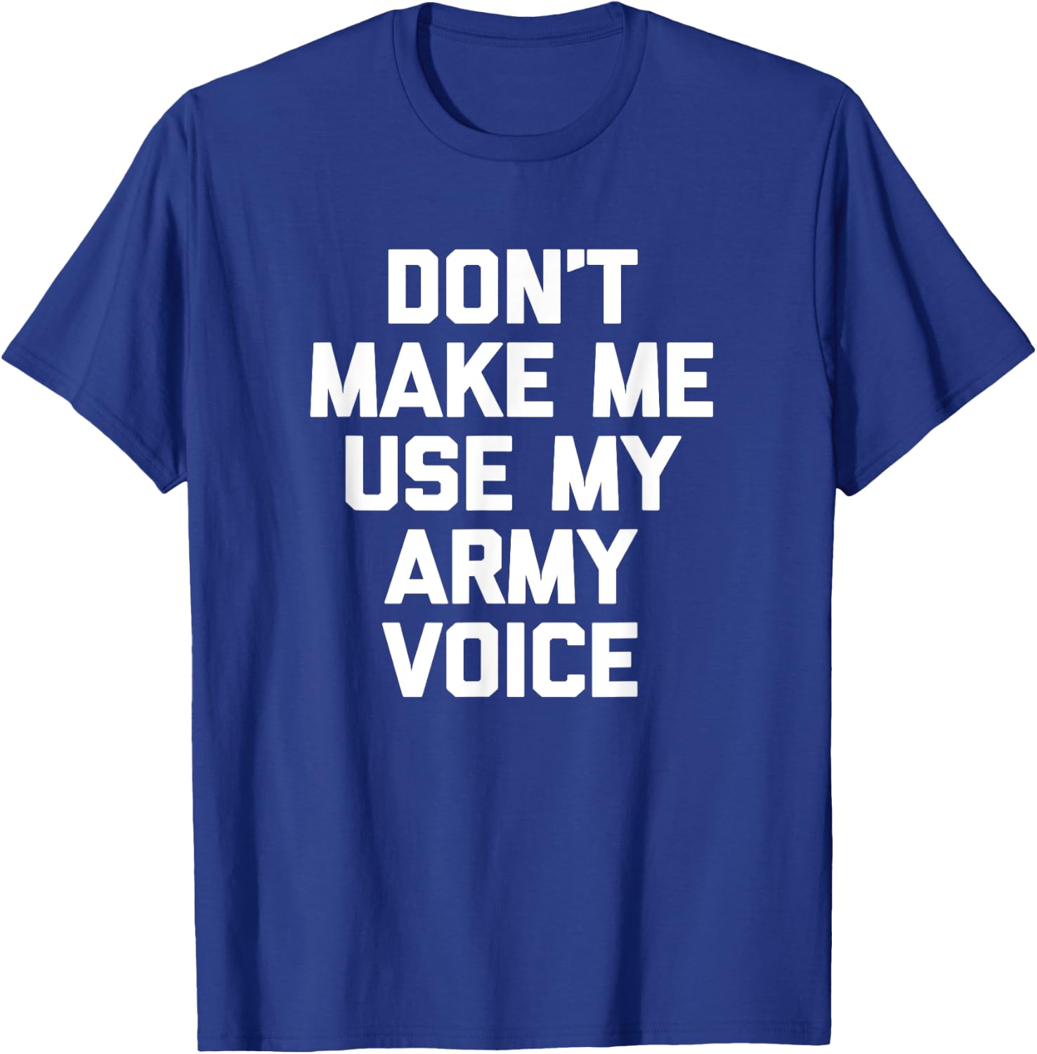 Don't Make Me Use My Army Voice funny military Army T-Shirt - T-Shirt | Royal