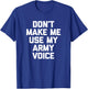 Don't Make Me Use My Army Voice funny military Army T-Shirt - T-Shirt | Royal