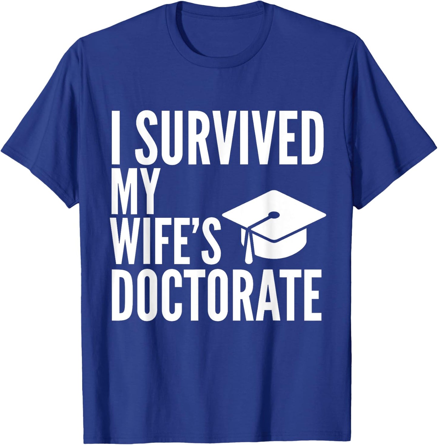 I Survived My Wife's Doctorate Graduation College T-Shirt - T-Shirt | Royal