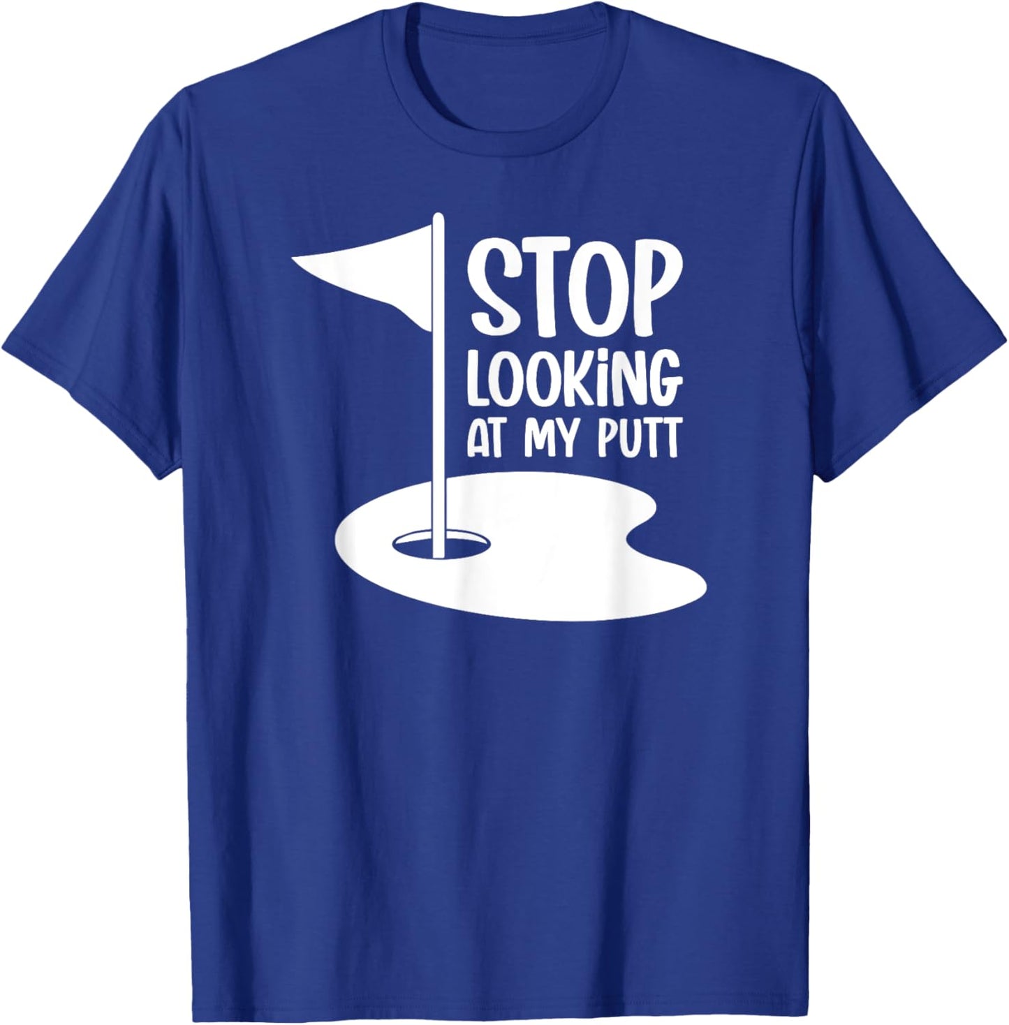 Funny Golf Shirt Stop Looking At My Putt T-Shirt - T-Shirt | Royal