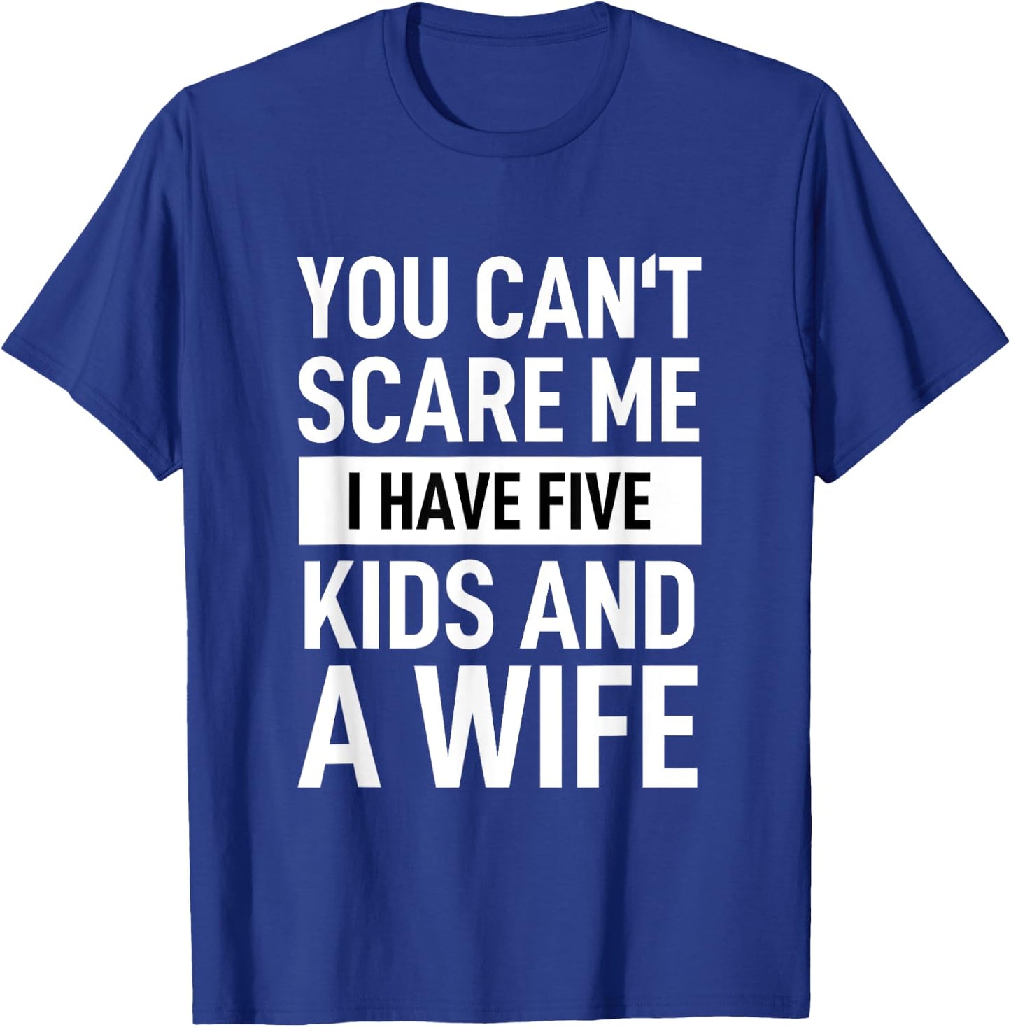 Father Dad Day You Cant Scare Me I Have Five Kids And A Wife T-Shirt - T-Shirt | Royal