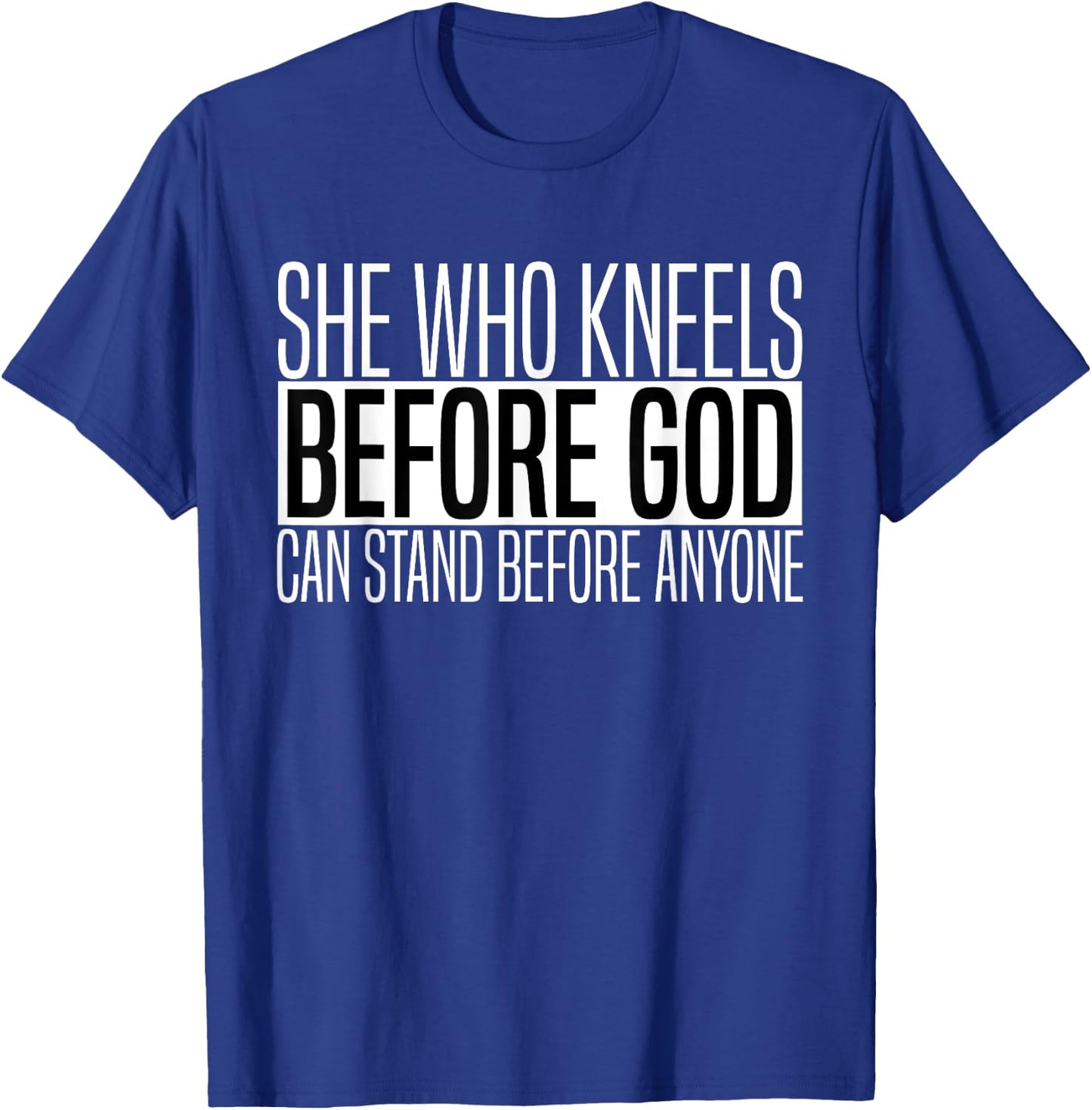 She Who Kneels Before God Can Stand Before Anyone T-Shirt - T-Shirt | Royal