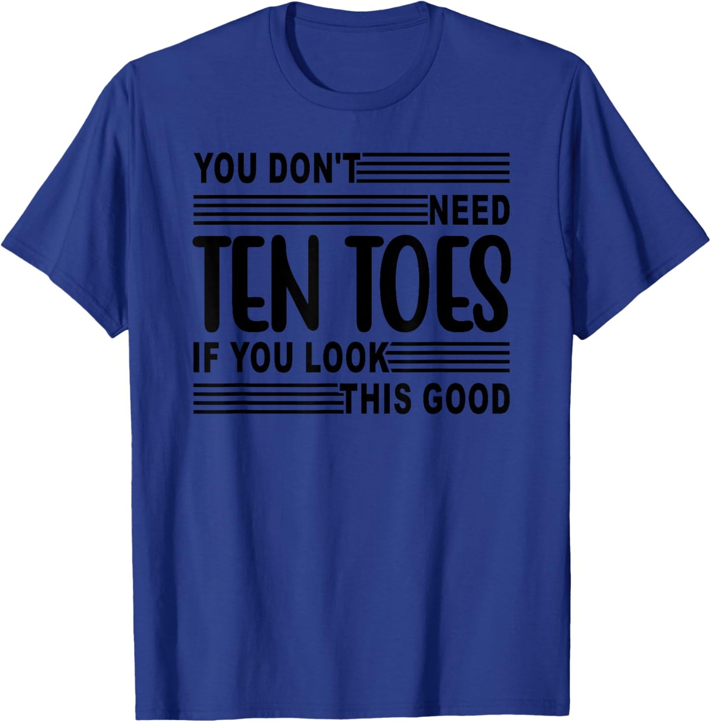 You Don't Need Ten Toes If You Look This Good T-Shirt - T-Shirt | Royal