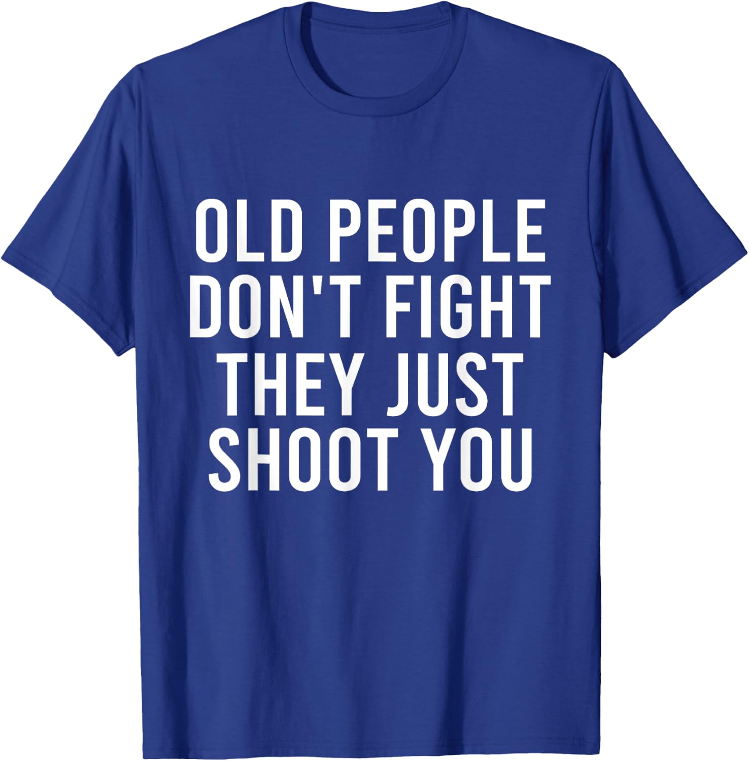 Old People Don't Fight They Just Shoot You Funny T-Shirt - T-Shirt | Royal