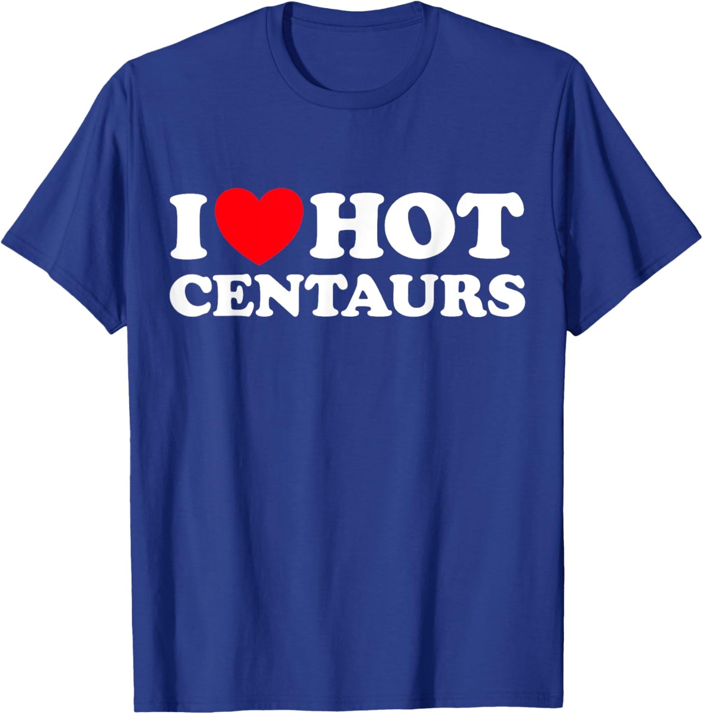 I Love Hot Centaurs - Funny Greek Myth Monster Horse Man Fan T-Shirt - T-Shirt | Royal