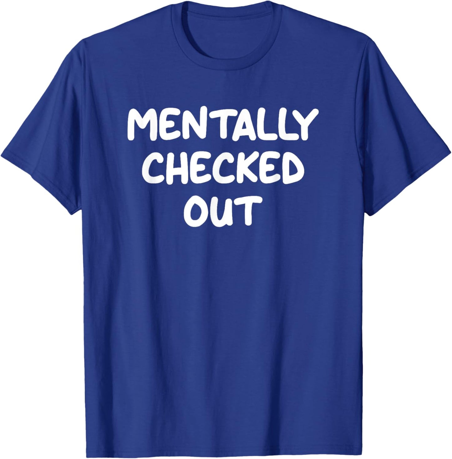 Mentally Checked Out, Funny, Jokes, Sarcastic T-Shirt - T-Shirt | Royal