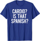 Cardio Is That Spanish Hardio Sarcastic Phrase Funny Gym T-Shirt - T-Shirt | Royal