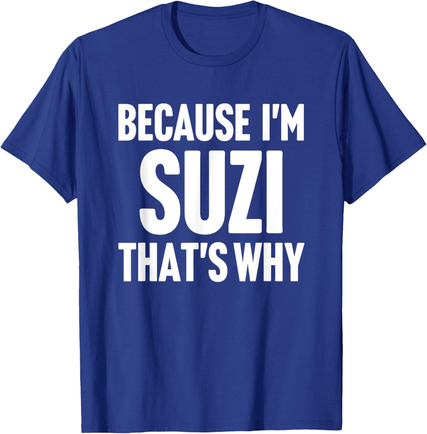 Because I'm Suzi That's Why Am Personalized Name T-Shirt - T-Shirt | Royal