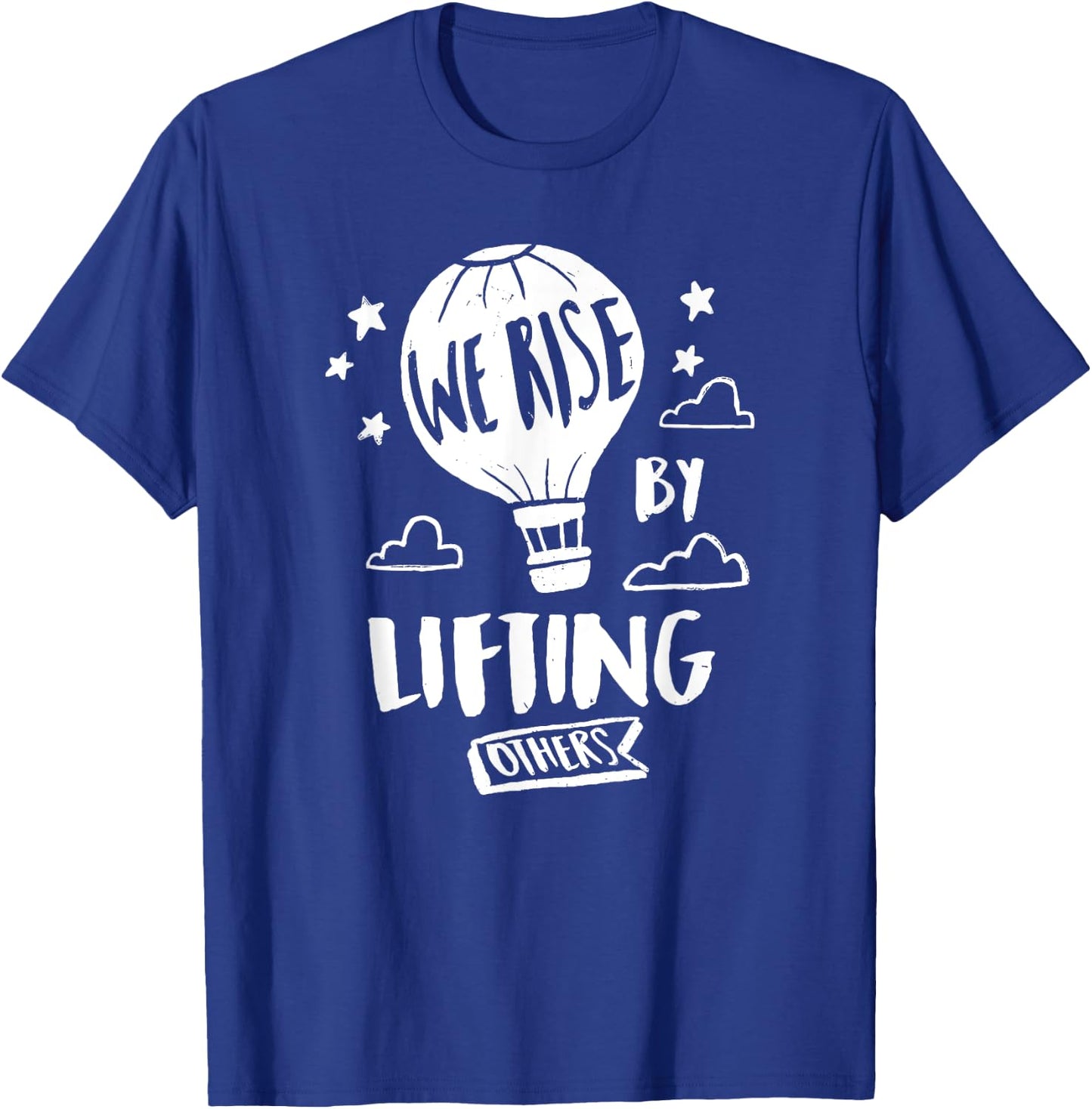 We Rise By Lifting Others Quote Positive Message T-Shirt - T-Shirt | Royal