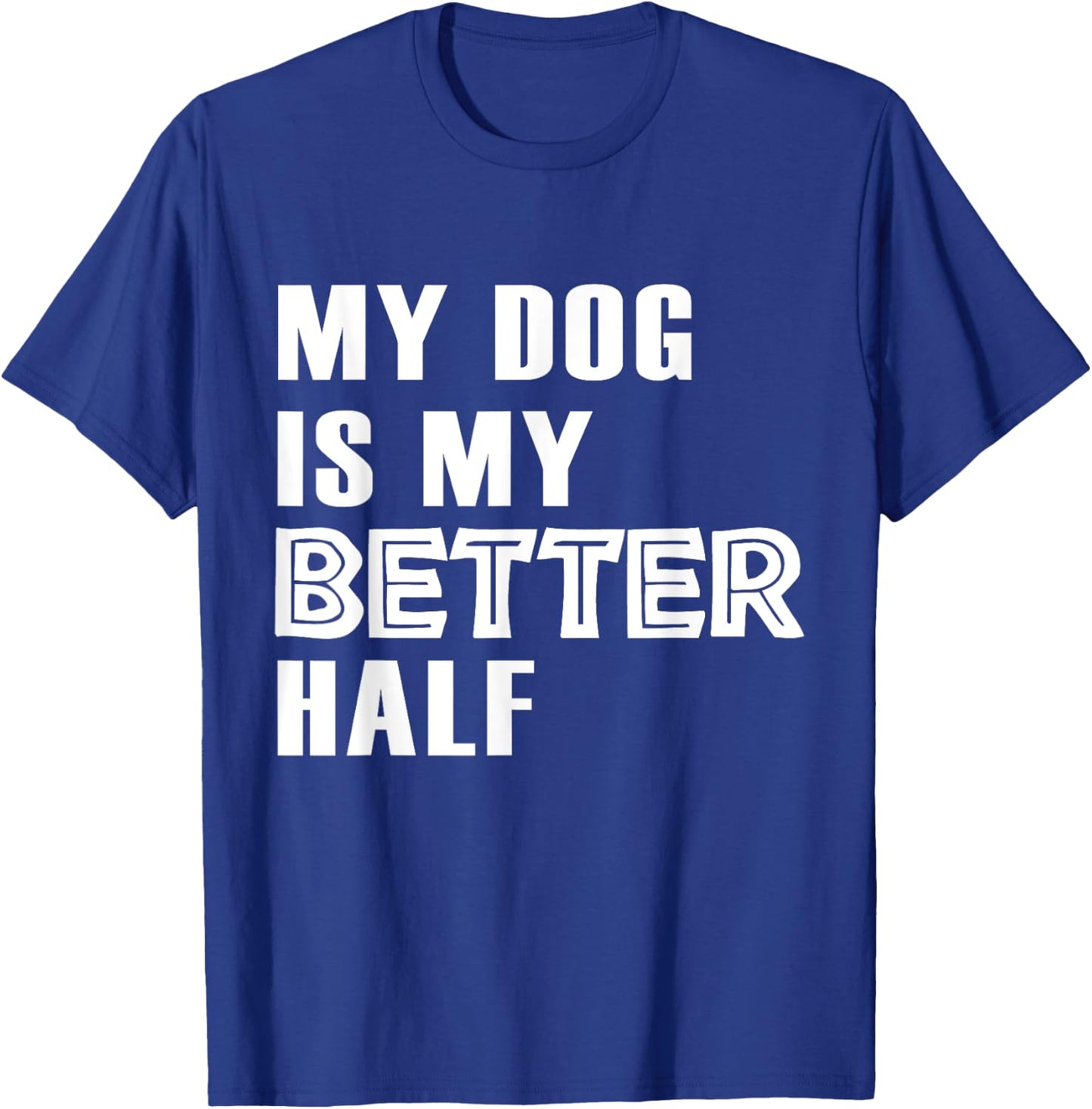 Dog Lover Funny - My Dog Is My Better Half T-Shirt - T-Shirt | Royal