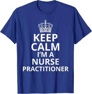 Keep Calm I'm A Nurse Practitioner, Funny Nursing Graduation T-Shirt - T-Shirt | Royal