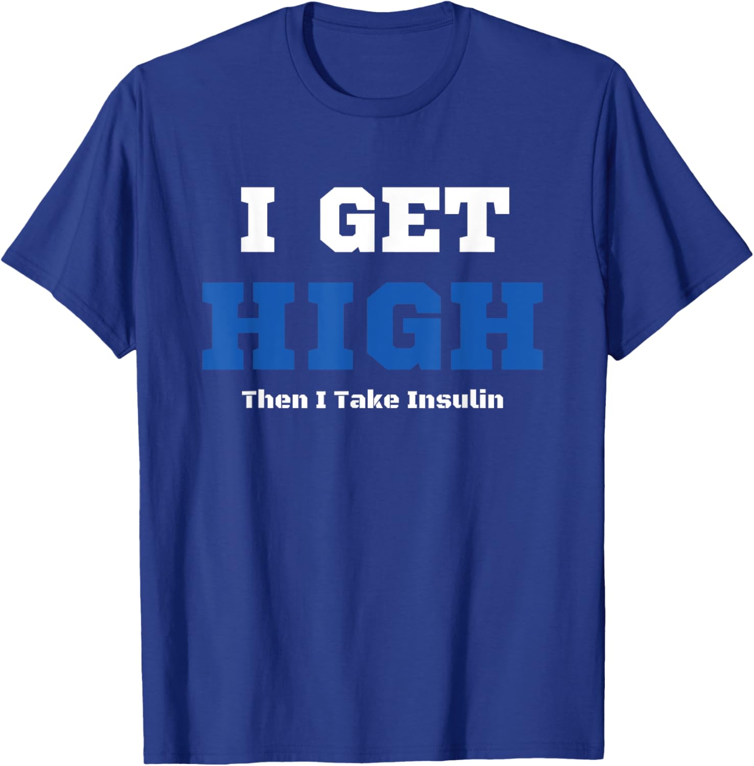 I Get High Then I Take Insulin T2D Diabetes Awareness T-Shirt - T-Shirt | Royal
