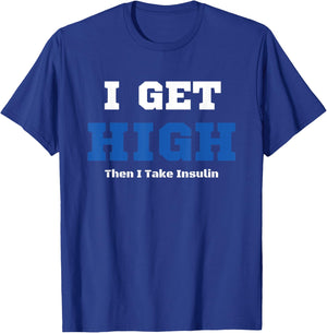 I Get High Then I Take Insulin T2D Diabetes Awareness T-Shirt - T-Shirt | Royal