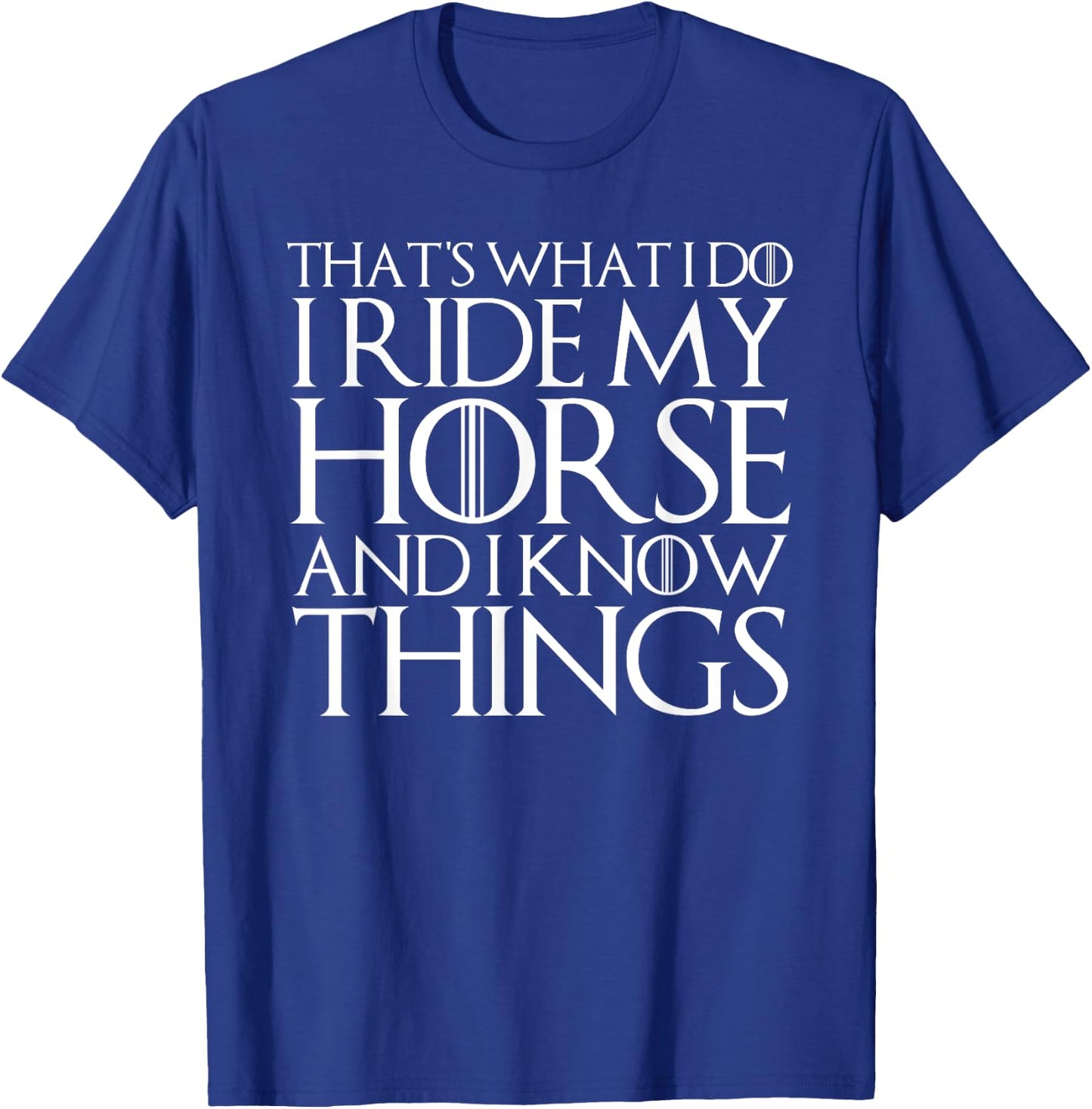 That's What I Do I Ride My Horse and I Know Things T-Shirt - T-Shirt | Royal