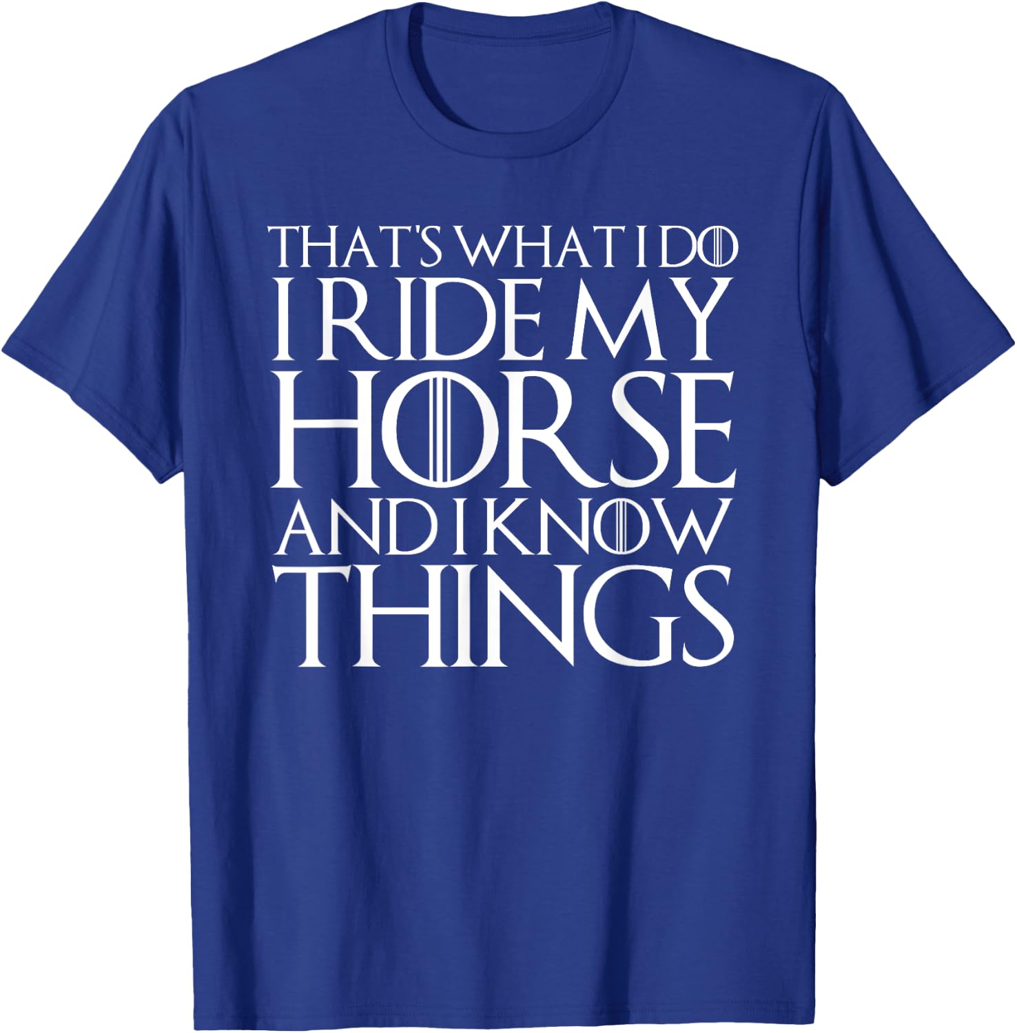 That's What I Do I Ride My Horse and I Know Things T-Shirt - T-Shirt | Royal