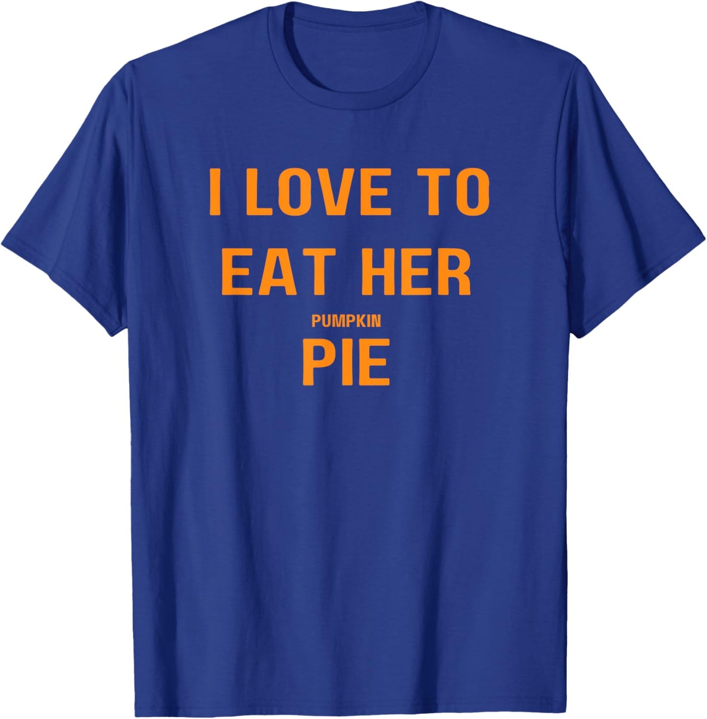 I Love To Eat Her Pumpkin Pie Funny Adult Thanksgiving T-Shirt - T-Shirt | Royal