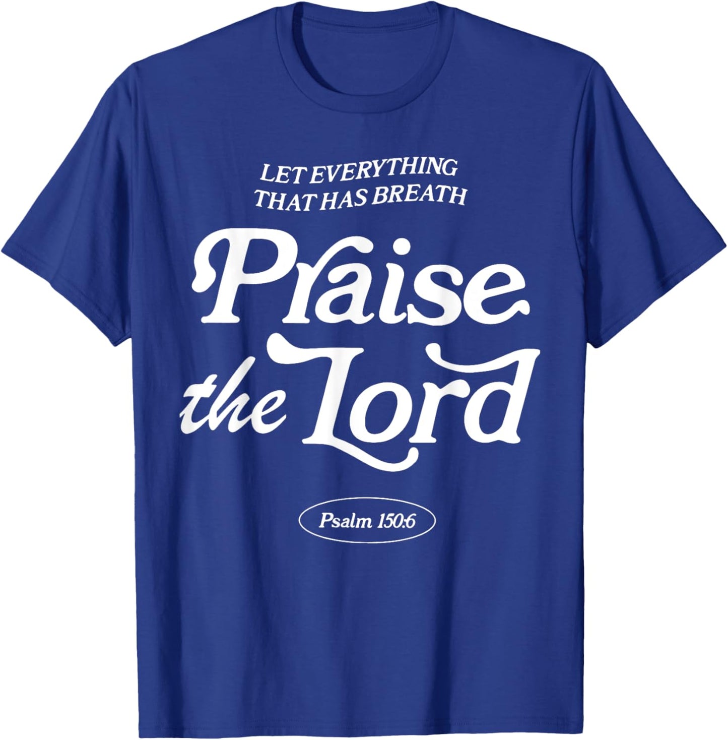 Let Everything That Has Breath Praise The Lord T-Shirt - T-Shirt | Royal