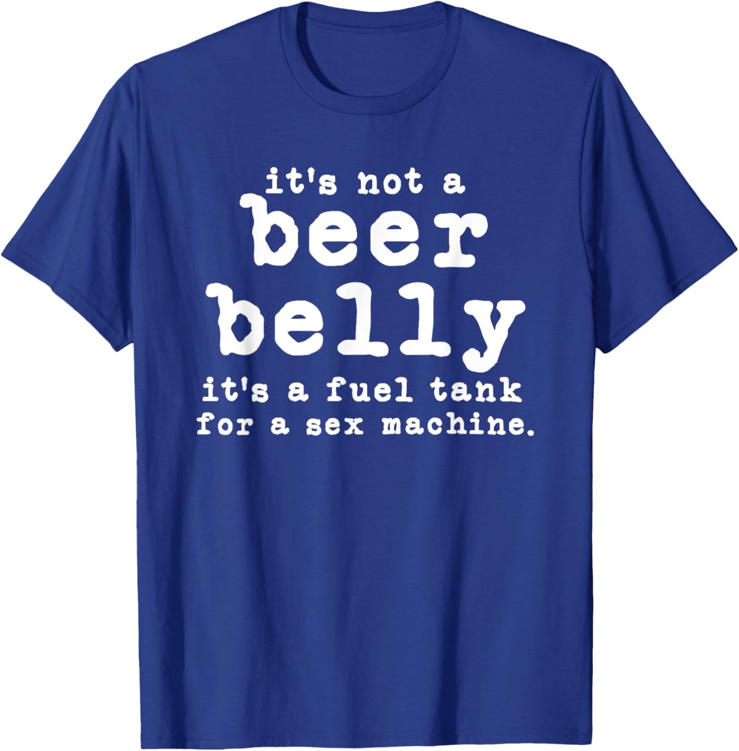 it's not a beer belly It's a fuel tank for a sex machine T-Shirt - T-Shirt | Royal