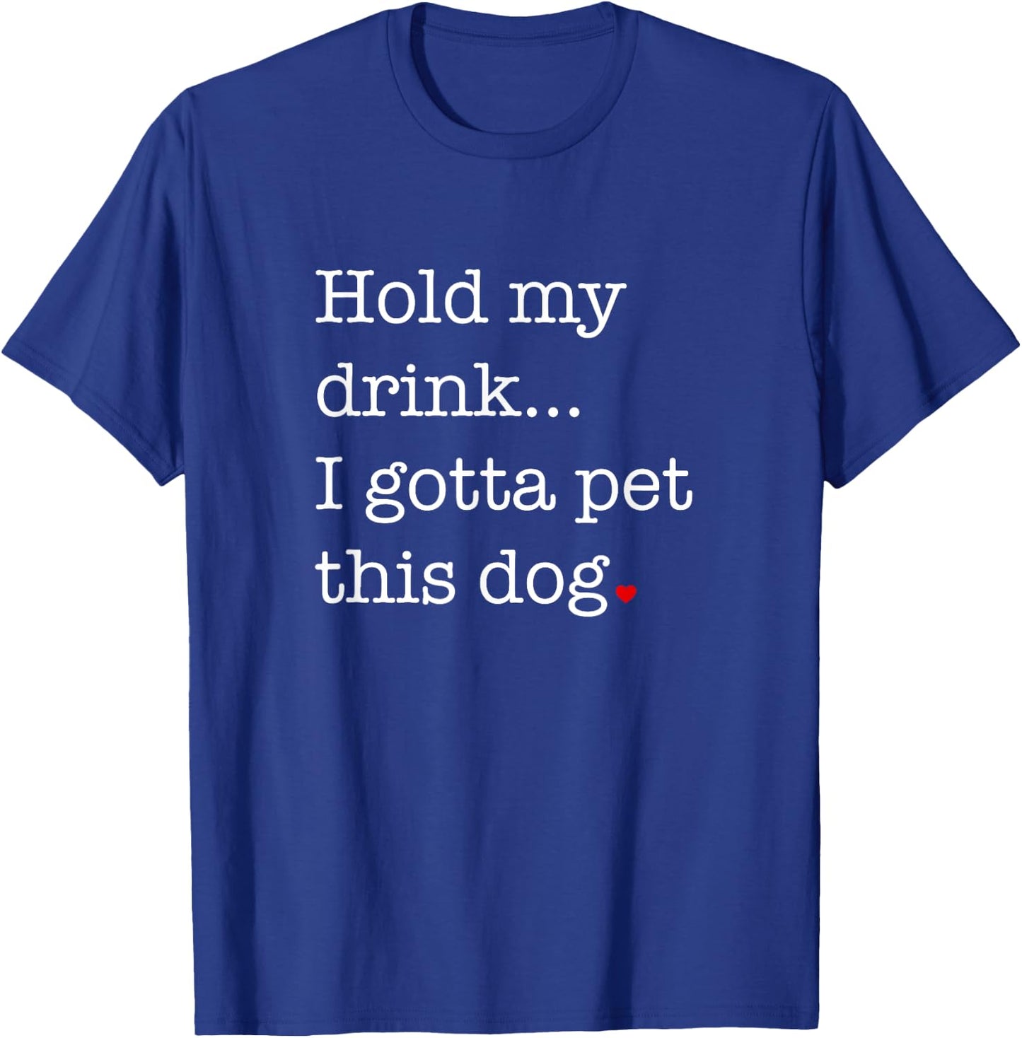Hold My Drink I Gotta Pet This Dog Men Women Girls Kids T-Shirt - T-Shirt | Royal