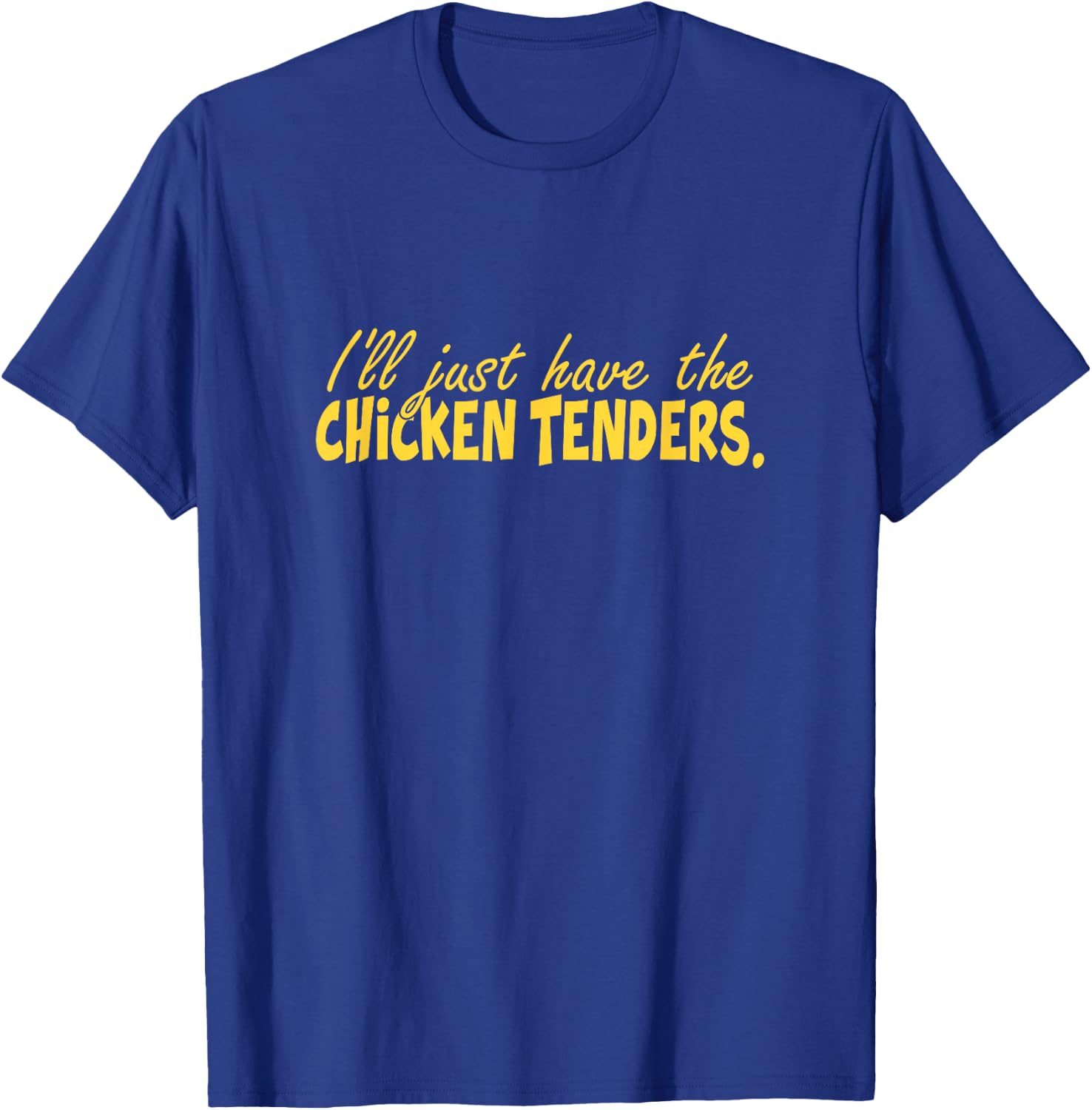 Funny I'll Just Have The Chicken Tenders T-Shirt - T-Shirt | Royal