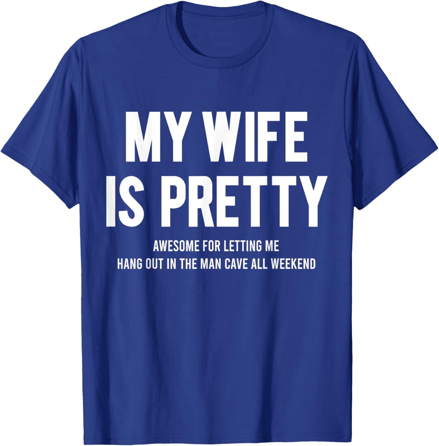 My Wife Is Pretty Awesome For Letting Me Hang Out In The Man T-Shirt - T-Shirt | Royal