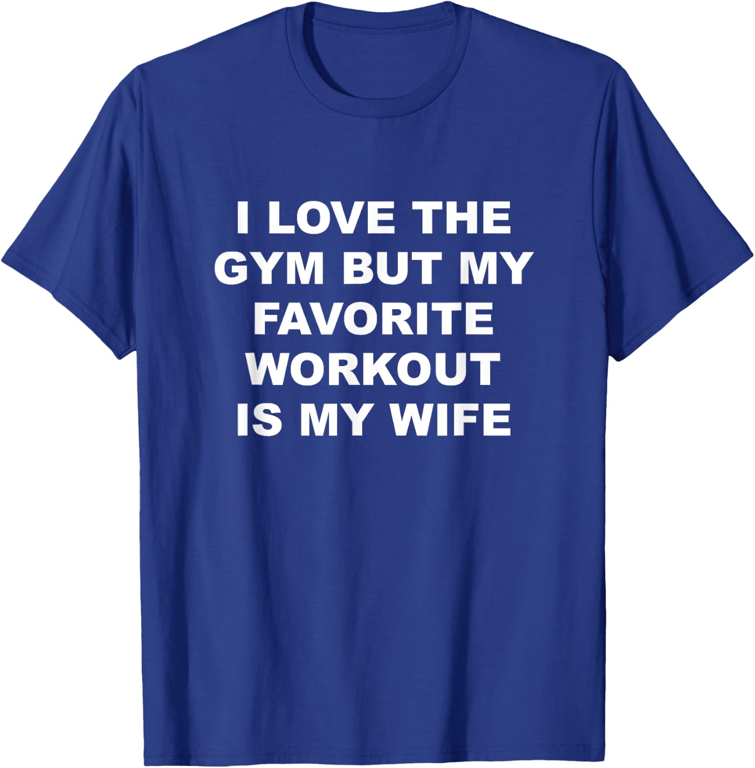I Love the Gym - but My Favorite Workout is My Wife | Funny T-Shirt - T-Shirt | Royal