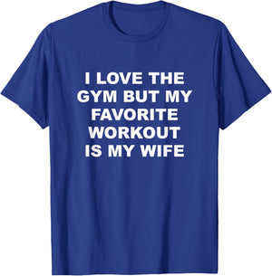 I Love the Gym - but My Favorite Workout is My Wife | Funny T-Shirt - T-Shirt | Royal