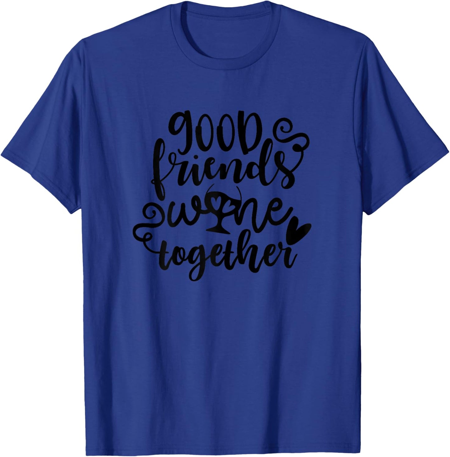 Wine Shirts , Good Friends Wine Together T-Shirt - T-Shirt | Royal