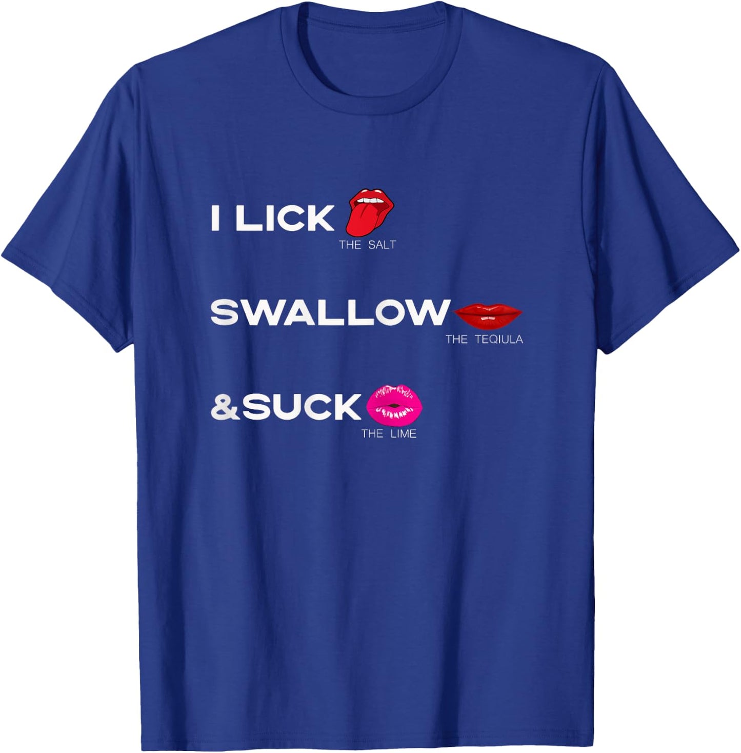 Lick the salt Swallow the tequila & Suck the Lime T-Shirt - T-Shirt | Royal