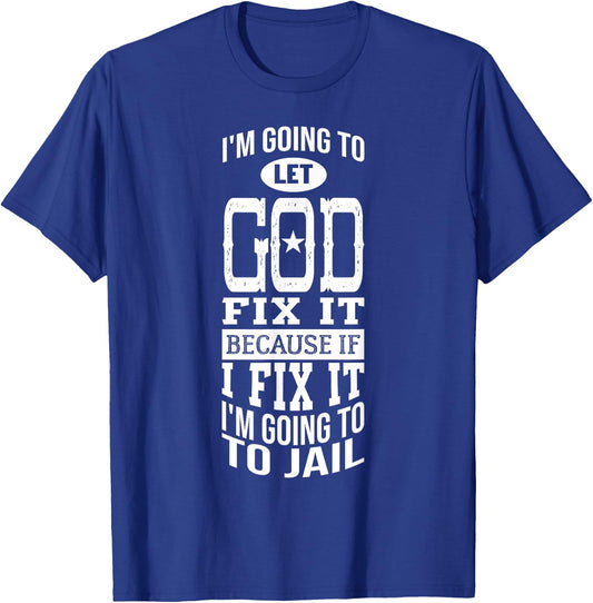 I'm Going To Let God Fix It Because If I Did I'm Going Jail T-Shirt - T-Shirt | Royal
