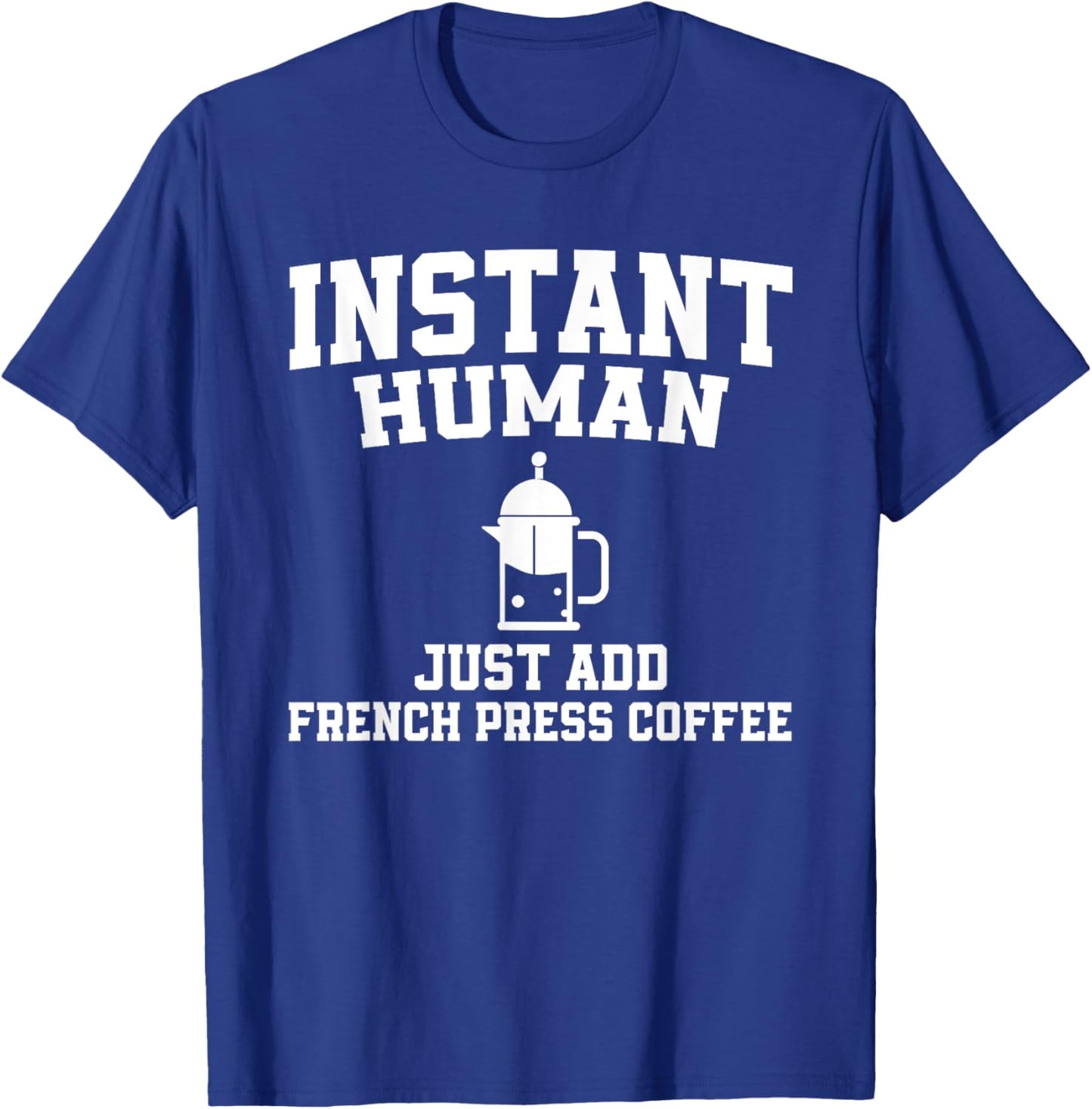 Instant Human Just Add French Press Coffee T-Shirt - T-Shirt | Royal