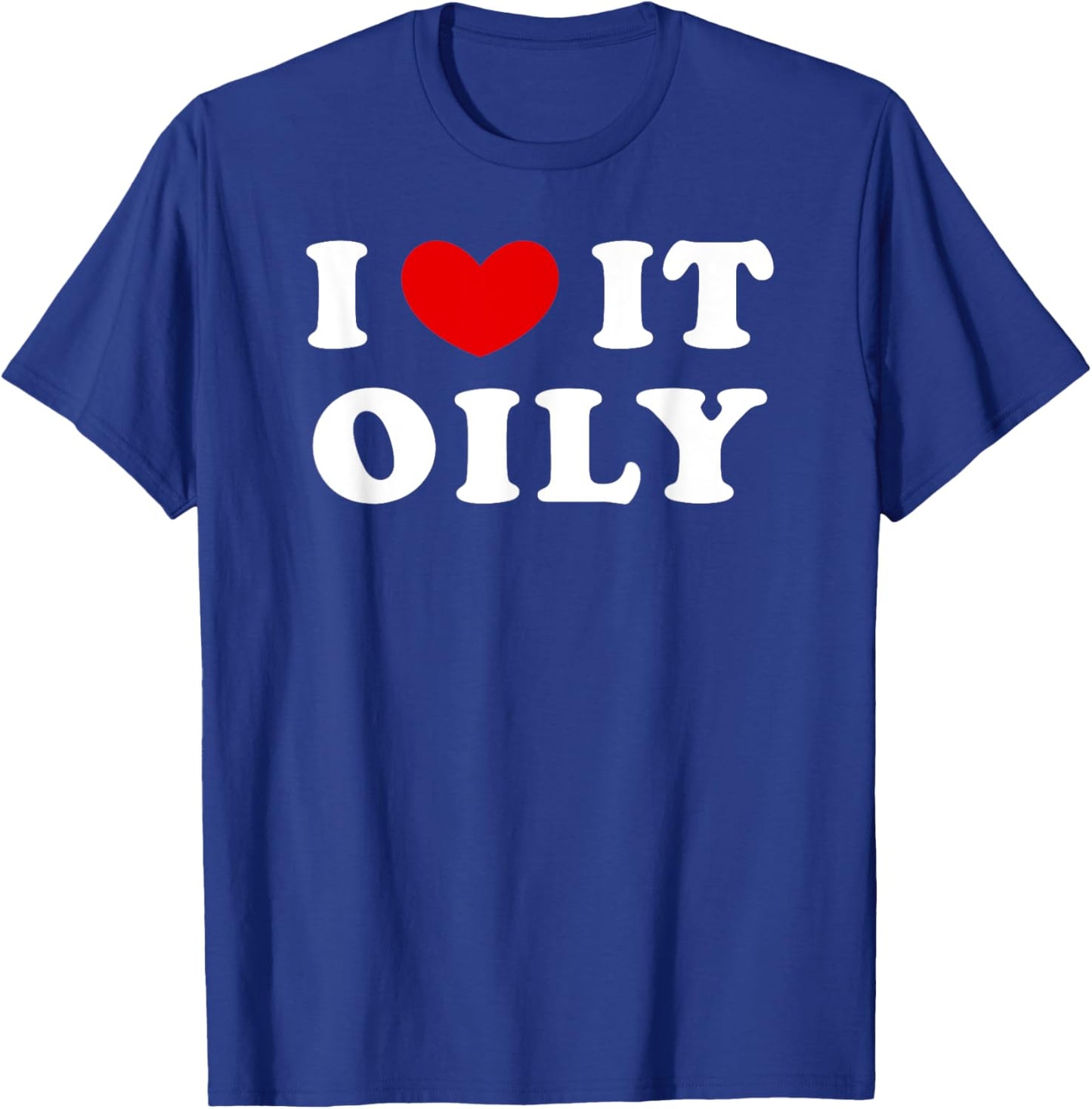 I Love It Oily, I Heart It Oily T-Shirt - T-Shirt | Royal