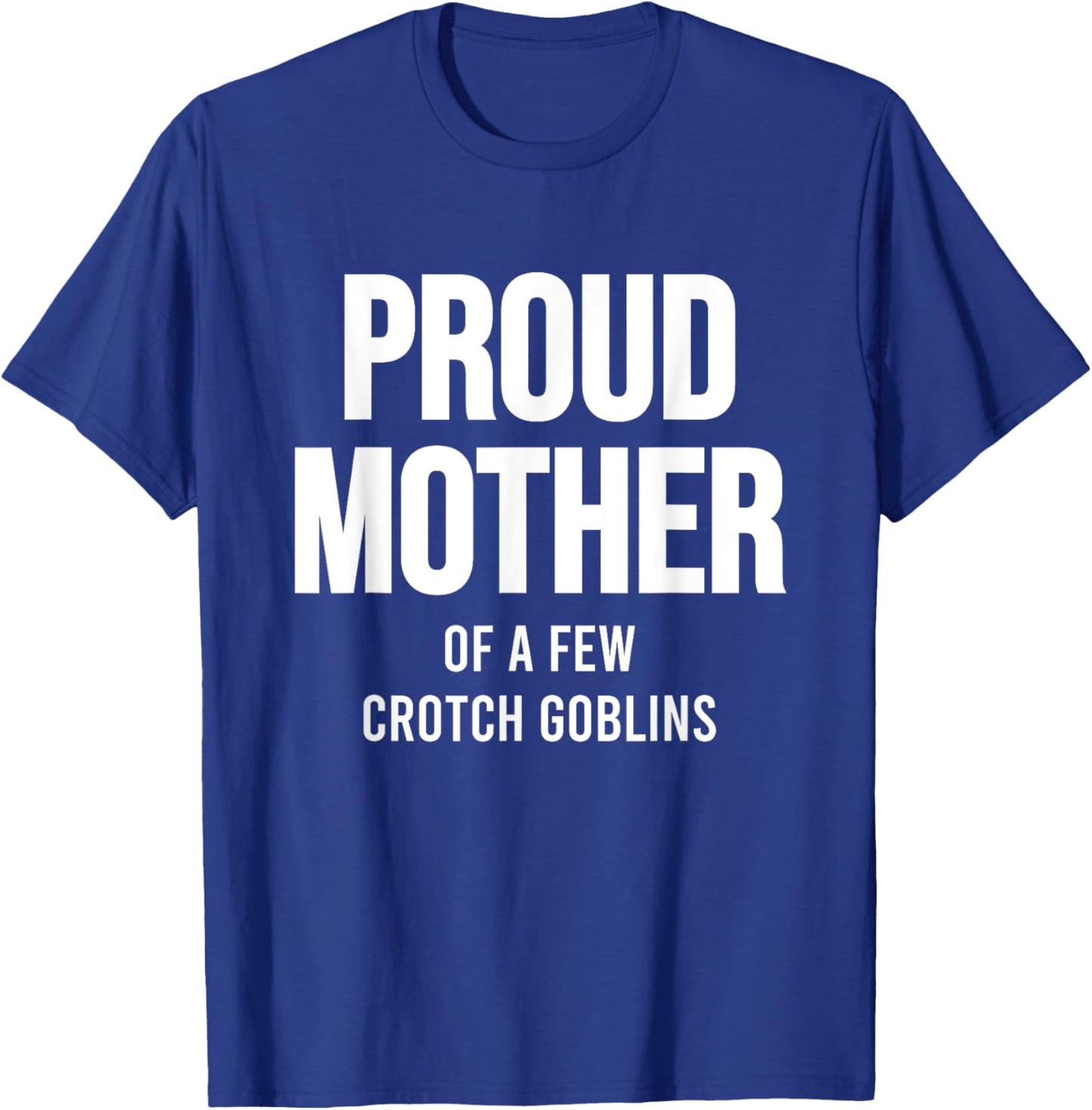 Proud Mother Of A Few Crotch Goblins Shirt Funny Mom T-Shirt - T-Shirt | Royal