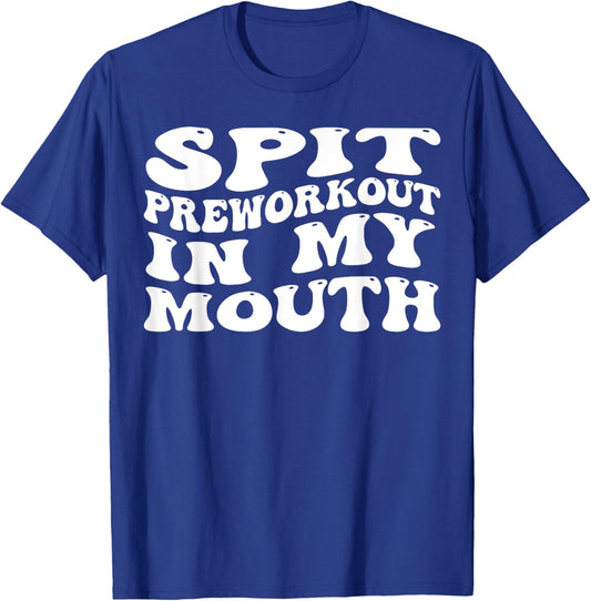 Spit Preworkout In My Mouth Funny Sarcastic Gym T-Shirt - T-Shirt | Royal
