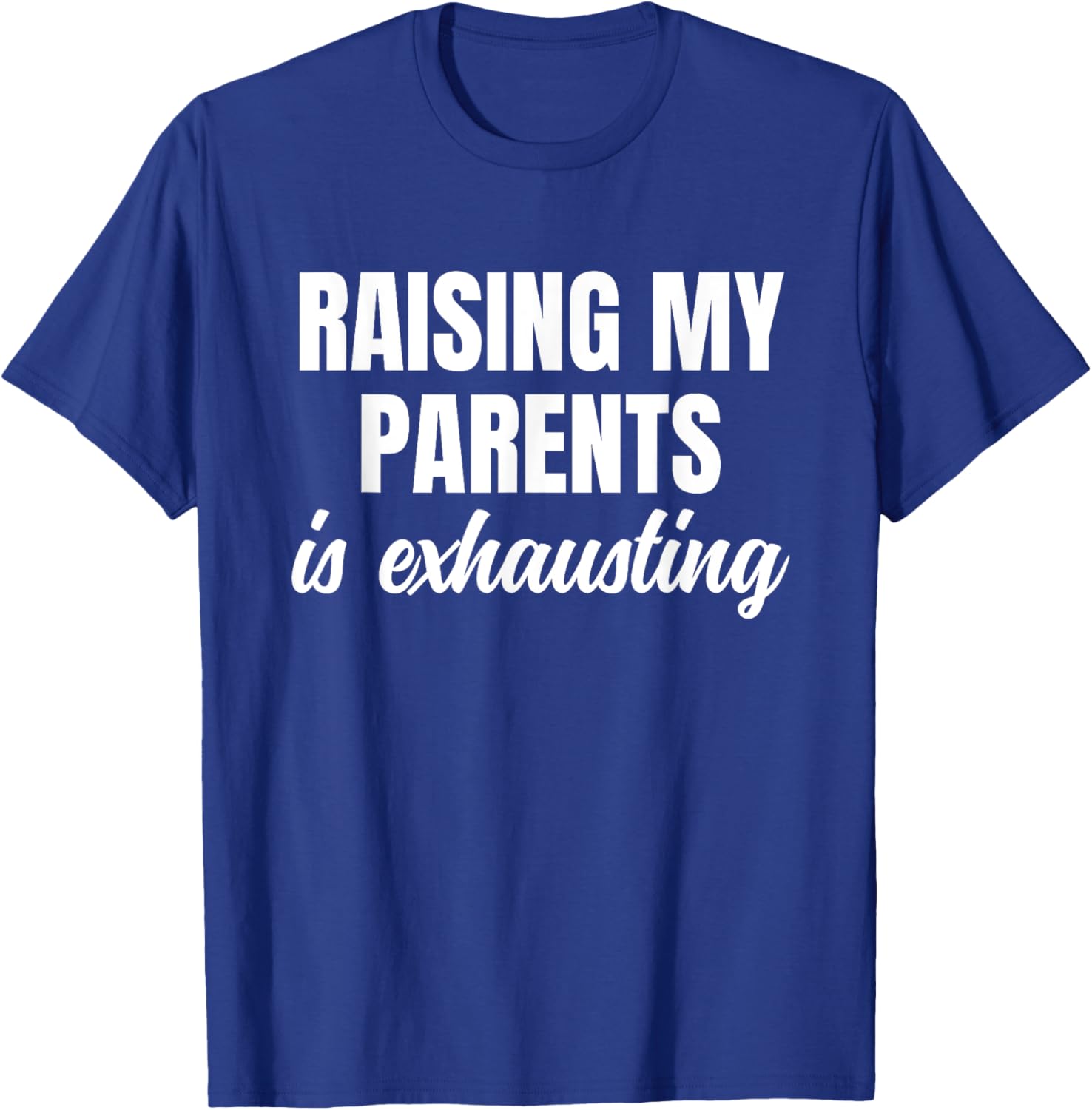 Raising My Parents Is Exhausting Funny Sarcastic Humor T-Shirt - T-Shirt | Royal