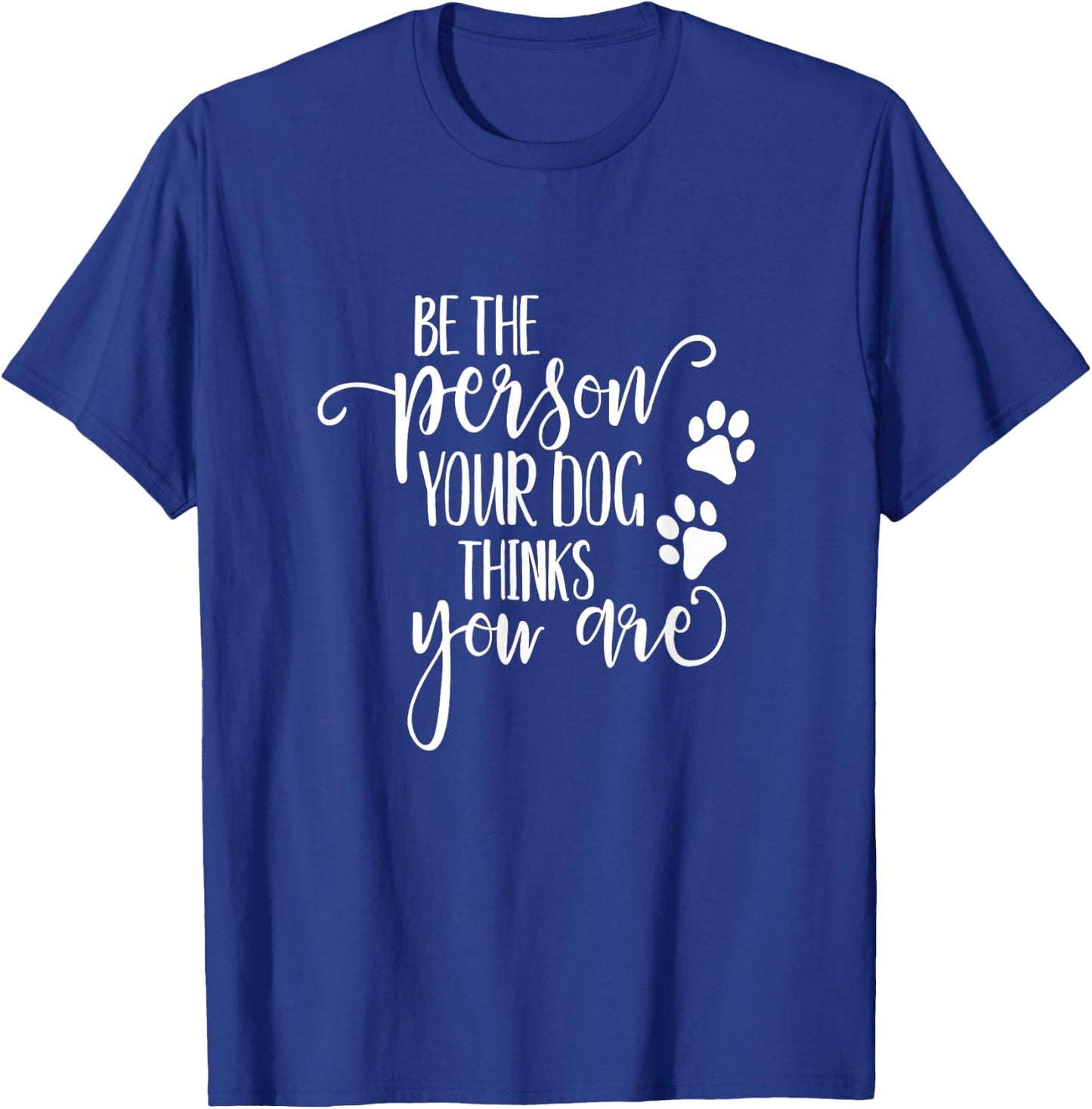 Be The Person Your Dog Thinks You Are paws funny dog lover Men Women Kids T-Shirt - T-Shirt | Royal