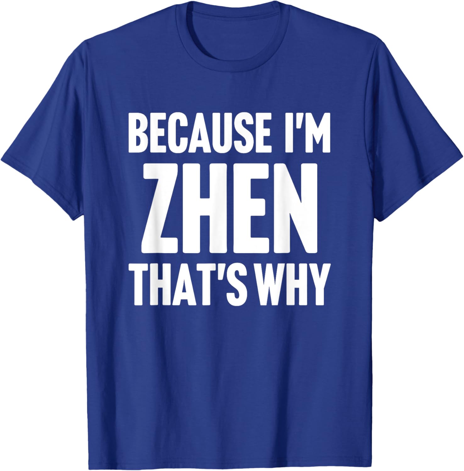 Because I'm Zhen That's Why Am Personalized Name T-Shirt - T-Shirt | Royal