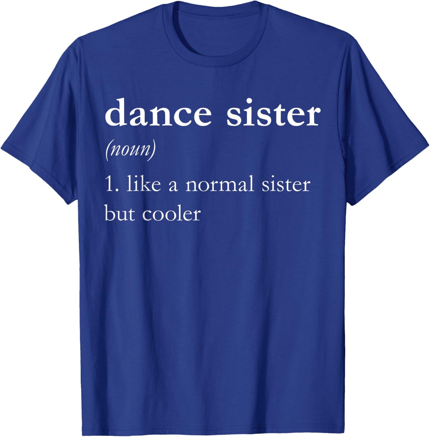 Dance Sister (noun) 1. Like a Normal Sister But Cooler T-Shirt - T-Shirt | Royal