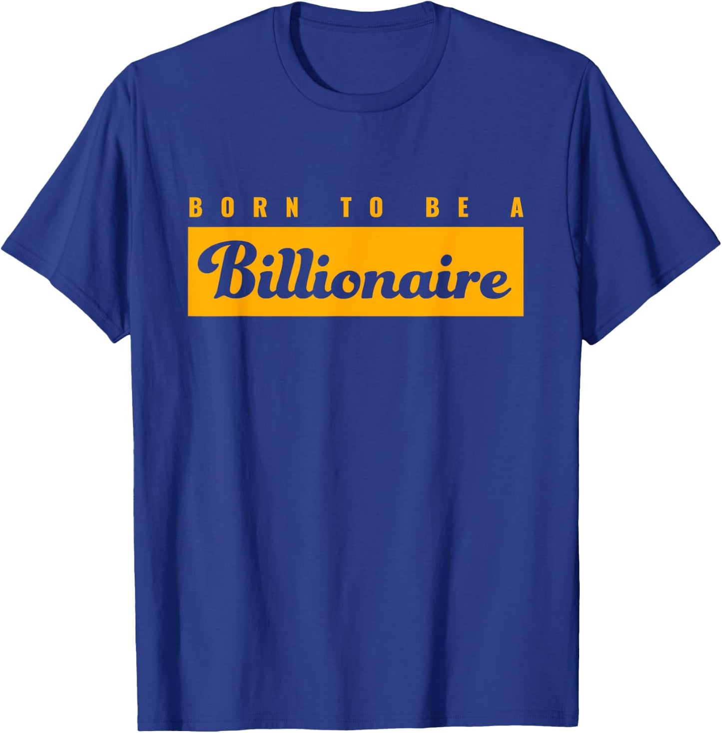 Born To Be A Billionaire | Gift Ambitious Entrepreneur T-Shirt - T-Shirt | Royal