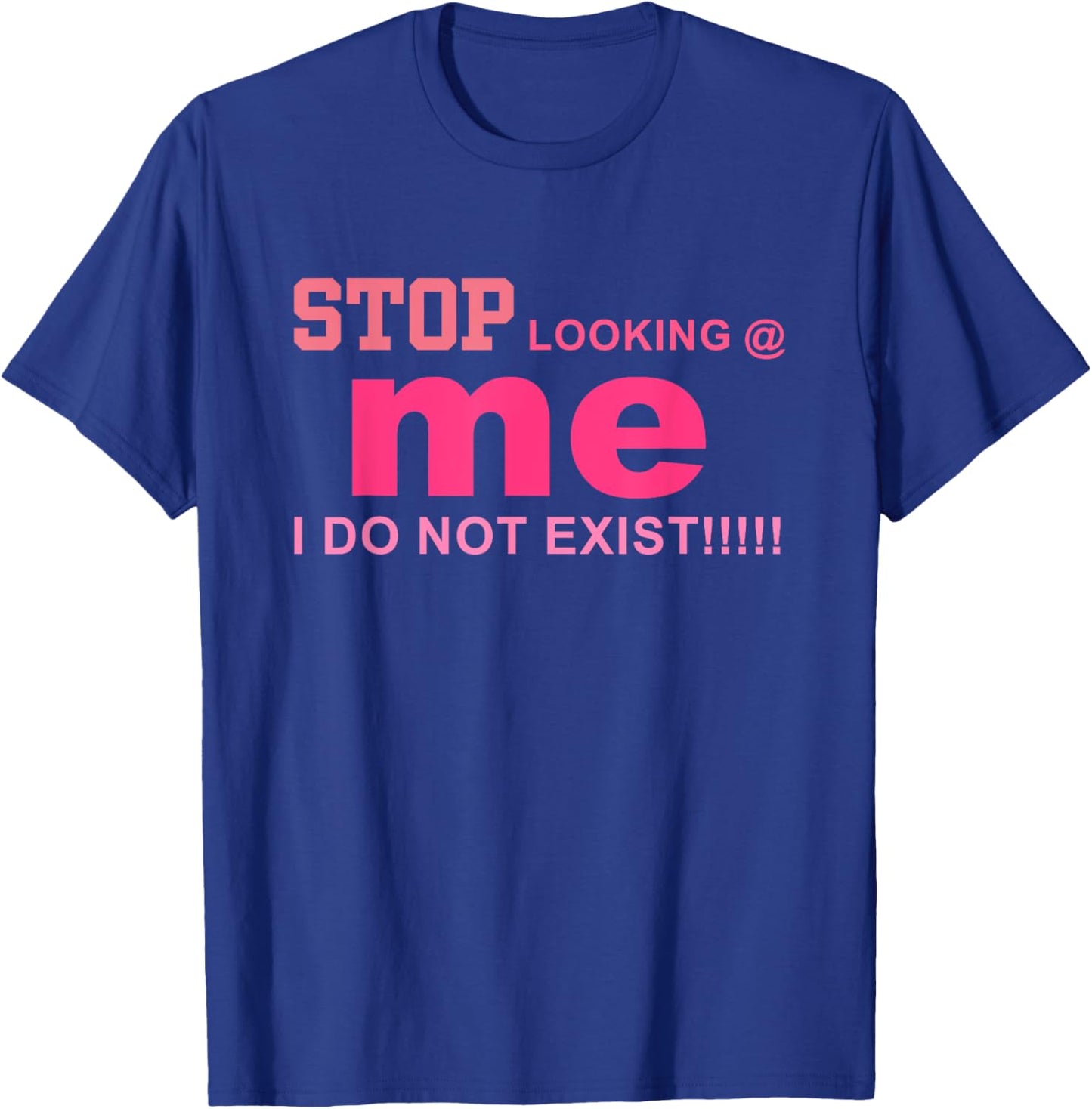 Stop Looking Me I Do Not Exist!! Funny Quote T-Shirt - T-Shirt | Royal