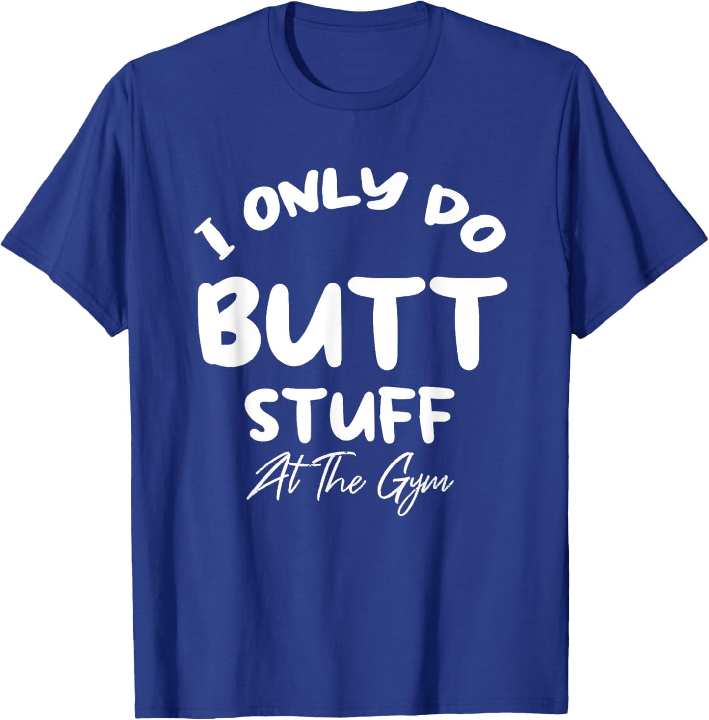 I only do Butt stuff at the gym Funny Fitness Shirt T-Shirt - T-Shirt | Royal