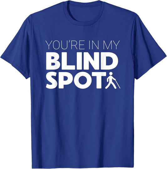 You're in My Blind Spot Funny Low Vision Blindness Gift T-Shirt - T-Shirt | Royal
