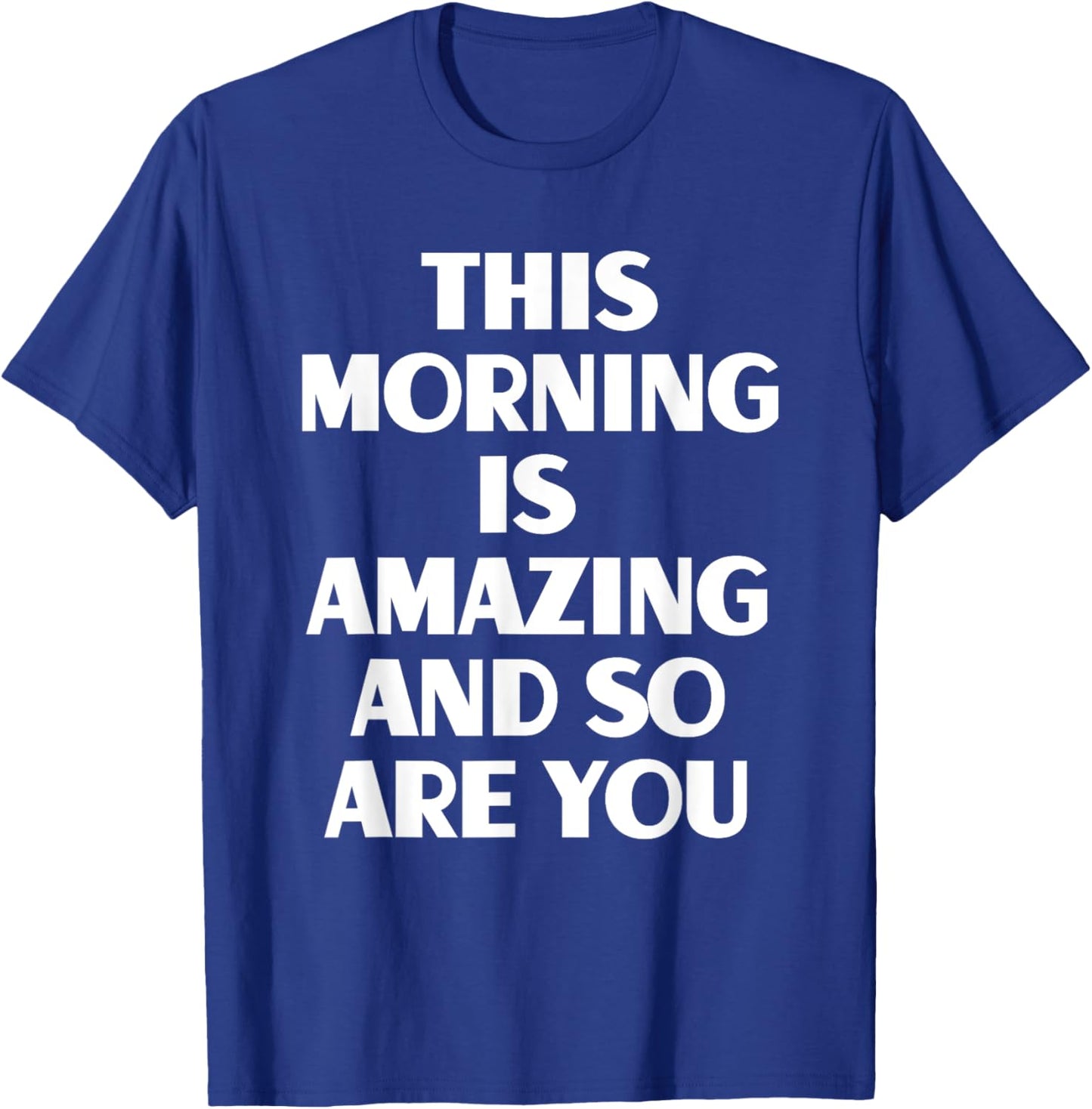 This Morning Is Amazing And So Are You Motivational Quote T-Shirt - T-Shirt | Royal