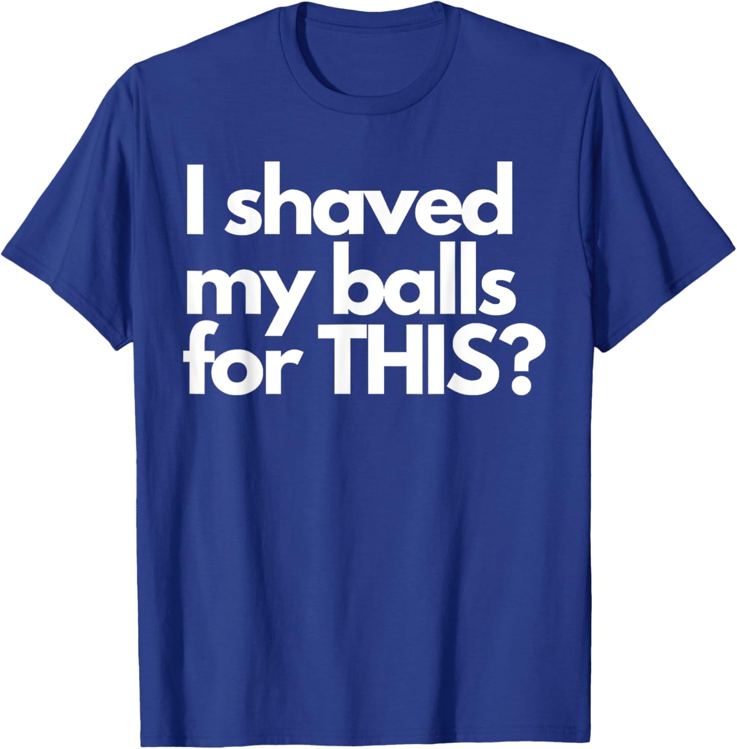 Vintage Funny Meme Humor Adult Men I Shave My Balls for This T-Shirt - T-Shirt | Royal
