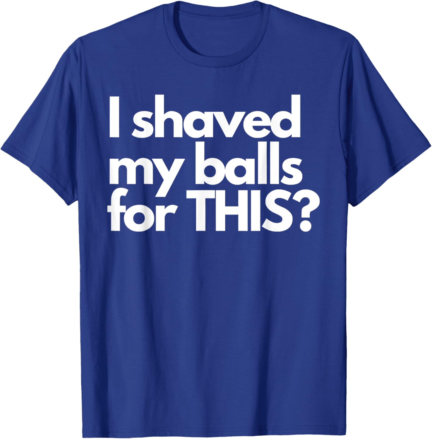 Vintage Funny Meme Humor Adult Men I Shave My Balls for This T-Shirt - T-Shirt | Royal